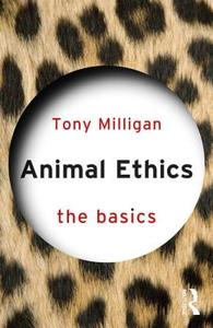 Animal Ethics: The Basics di Tony Miligan edito da Routledge