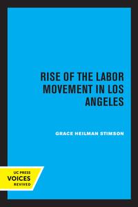 Rise Of The Labor Movement In Los Angeles di Grace Heilman Stimson edito da University Of California Press