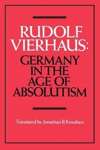 Germany in the Age of Absolutism di Rudolf Vierhaus edito da Cambridge University Press
