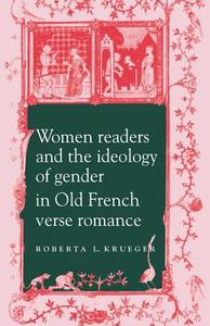 Women Readers and the Ideology of Gender in Old French Verse Romance di Roberta L. Krueger edito da Cambridge University Press
