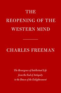 The Reopening of the Western Mind: The Resurgence of Intellectual Life from the End of Antiquity to the Dawn of the Enlightenment di Charles Freeman edito da KNOPF