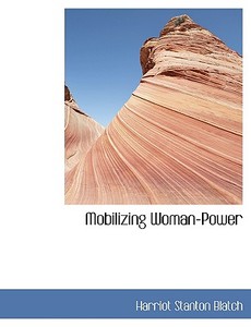 Mobilizing Woman-power di Harriot Stanton Blatch edito da Bibliolife