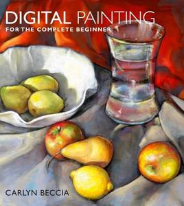 Digital Painting for the Complete Beginner di Carlyn Beccia edito da WATSON GUPTILL PUBN