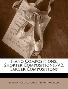 Piano Compositions: Shorter Compositions di Ebenezer Prout edito da Nabu Press