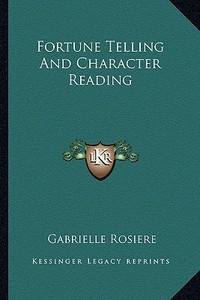 Fortune Telling and Character Reading di Gabrielle Rosiere edito da Kessinger Publishing