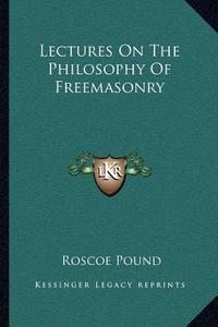 Lectures on the Philosophy of Freemasonry di Roscoe Pound edito da Kessinger Publishing