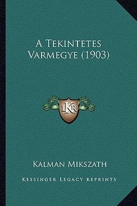 A Tekintetes Varmegye (1903) di Kalman Mikszath edito da Kessinger Publishing