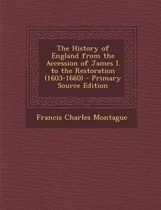History of England from the Accession of James I. to the Restoration (1603-1660) di Francis Charles Montague edito da Nabu Press