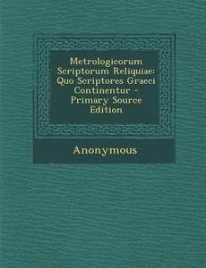 Metrologicorum Scriptorum Reliquiae: Quo Scriptores Graeci Continentur di Anonymous edito da Nabu Press