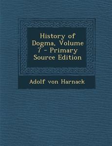 History of Dogma, Volume 7 di Adolf Von Harnack edito da Nabu Press