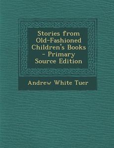 Stories from Old-Fashioned Children's Books di Andrew White Tuer edito da Nabu Press