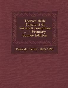 Teorica Delle Funzioni Di Variabili Complesse .. di Casorati Felice 1835-1890 edito da Nabu Press