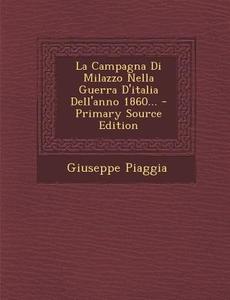 La Campagna Di Milazzo Nella Guerra D'Italia Dell'anno 1860... di Giuseppe Piaggia edito da Nabu Press