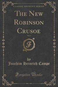 The New Robinson Crusoe, Vol. 1 (classic Reprint) di Joachim Heinrich Campe edito da Forgotten Books