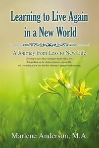 Learning to Live Again in a New World: A Journey from Loss to New Life di Marlene Anderson edito da ELM HILL BOOKS