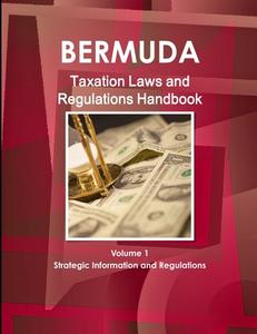 Bermuda Taxation Laws and Regulations Handbook Volume 1 Strategic Information and Regulations di Ibp Usa edito da INTL BUSINESS PUBN