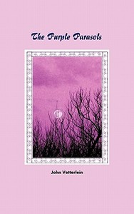 The Purple Parasols di John Vetterlein edito da AuthorHouse UK