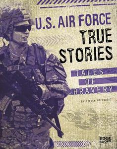 U.S. Air Force True Stories: Tales of Bravery di Adam Miller edito da CAPSTONE PR
