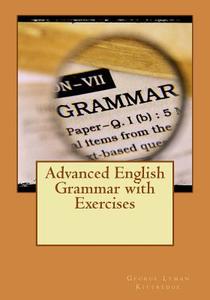 Advanced English Grammar with Exercises di George Lyman Kittredge edito da Createspace