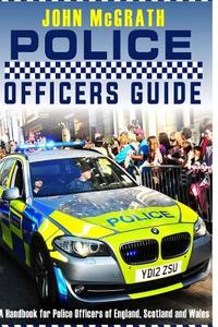 Police Officers Guide: A Handbook for Police Officer's of England, Scotland and Wales di John McGrath edito da Createspace Independent Publishing Platform