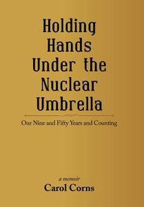 Holding Hands Under the Nuclear Umbrella di Carol Corns edito da iUniverse