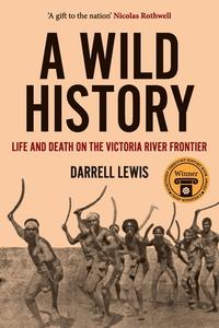 A Wild History di Darrell Lewis edito da Monash University Publishing