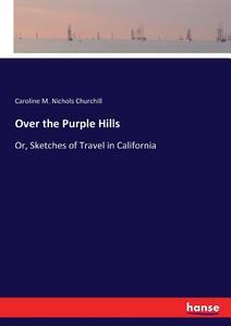 Over the Purple Hills di Caroline M. Nichols Churchill edito da hansebooks