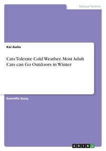Cats Tolerate Cold Weather. Most Adult Cats can Go Outdoors in Winter di Kai Aulio edito da GRIN Verlag