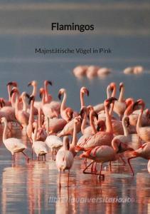 Flamingos - Majestätische Vögel in Pink di Rika Schoo edito da Jaltas Books