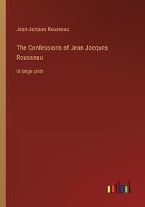 The Confessions of Jean Jacques Rousseau di Jean-Jacques Rousseau edito da Outlook Verlag