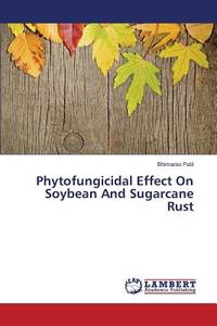 Phytofungicidal Effect On Soybean And Sugarcane Rust di Bhimarao Patil edito da LAP Lambert Academic Publishing