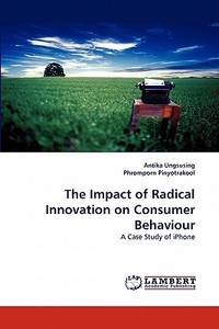 The Impact of Radical Innovation on Consumer Behaviour di Antika Ungsusing, Phromporn Pinyotrakool edito da LAP Lambert Acad. Publ.