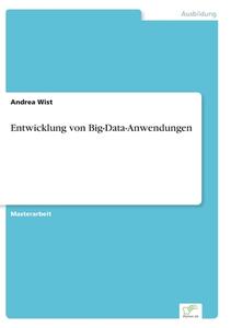 Entwicklung von Big-Data-Anwendungen di Andrea Wist edito da Diplom.de