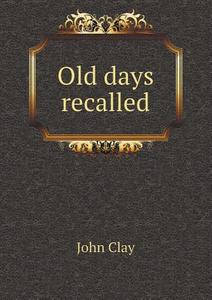 Old Days Recalled di John Clay edito da Book On Demand Ltd.