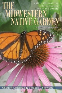 The Midwestern Native Garden di Charlotte Adelman, Bernard L. Schwartz edito da Ohio University Press