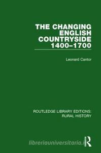The Changing English Countryside, 1400-1700 di Leonard Cantor edito da Taylor & Francis Ltd