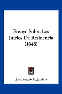 Ensayo Sobre Los Juicios de Residencia (1848) di Jose Serapio Mojarrieta edito da Kessinger Publishing