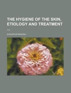 The Hygiene Of The Skin, Etiology And Treatment di United States Congress Senate, Augustus Ravogli edito da Rarebooksclub.com