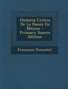 Historia Critica de La Poesia En Mexico di Francisco Pimentel edito da Nabu Press
