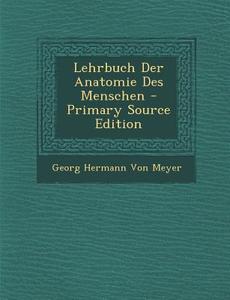 Lehrbuch Der Anatomie Des Menschen di Georg Hermann Von Meyer edito da Nabu Press