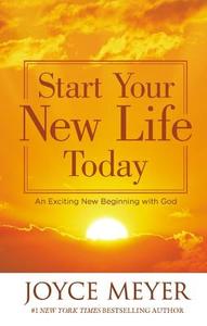 Start Your New Life Today: An Exciting New Beginning with God di Joyce Meyer edito da FAITHWORDS