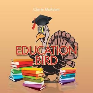 Education Bird di Cherie McAdam edito da Xlibris