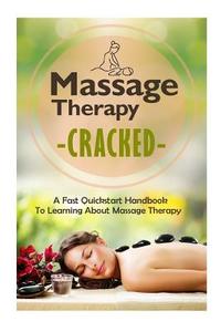 Massage Therapy Cracked - A Fast QuickStart Handbook to Learning about Massage Therapy di Janelle Watkinson edito da Createspace