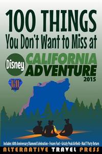 100 Things You Don't Want to Miss at Disney California Adventure: 2015 di John Glass edito da Createspace