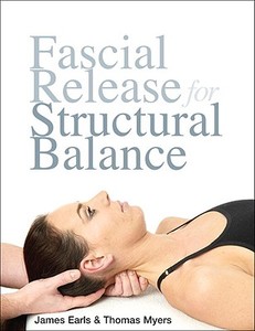 Fascial Release For Structural Balance di James Earls, Thomas Myers edito da North Atlantic Books,u.s.