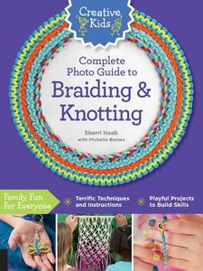 Creative Kids Complete Photo Guide to Braiding and Knotting di Sherri Haab edito da Creative Publishing international