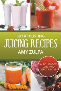 50 Fat Busting Juicing Recipes: Great Weight Loss and Detox Recipes di Amy Zulpa edito da WAHIDA CLARK PRESENTS PUB