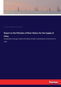 Report on the Filtration of River Waters for the Supply of Cities di James P. Kirkwood, Making of America Project, Saint Louis Water Commissioner edito da hansebooks