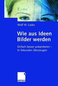 Wie aus Ideen Bilder werden di Wolf W. Lasko edito da Gabler, Betriebswirt.-Vlg