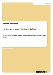 Attitudes toward Business Ethics di Michael Sauerbrey edito da GRIN Publishing